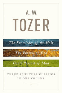 Three Spiritual Classics in One Volume: The Knowledge of the Holy, The Pursuit of God, and God's Pursuit of Man